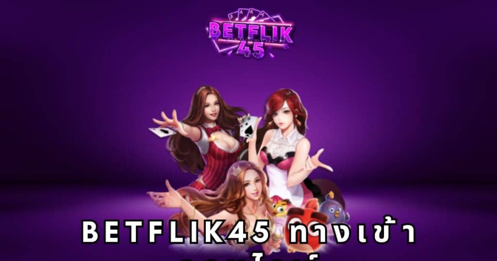 betflik45 ทางเข้า ออนไลน์