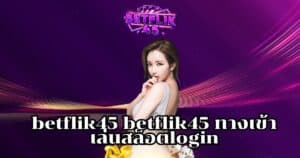 betflik45 ทางเข้าเล่นสล็อต