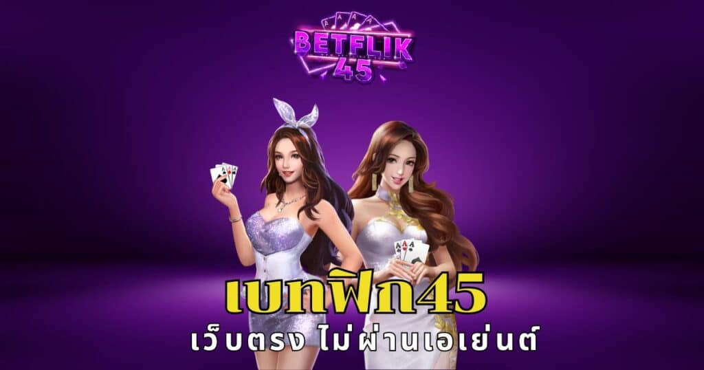 เบทฟิก45 เว็บตรง ไม่ผ่านเอเย่นต์